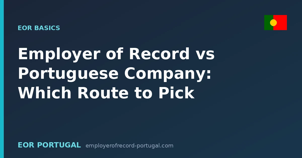 Employer of Record vs Portuguese Company: Which Route to Pick