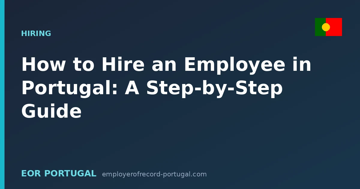 How to Hire an Employee in Portugal: A Step-by-Step Guide